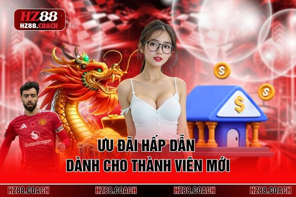 Ưu đãi hấp dẫn dành cho thành viên mới Ưu đãi hấp dẫn dành cho thành viên mới